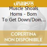 Muscle Shoals Horns - Born To Get Down/Doin It To The Bone/Shine On Three Albums On 2Cds cd