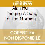 Alan Hull - Singing A Song In The Morning Light: The Legendary Demo Tapes 1967-1970 4Cd Clam cd musicale