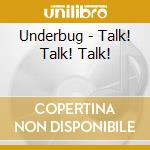 Underbug - Talk! Talk! Talk! cd