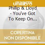 Phillip & Lloyd - You've Got To Keep On Moving cd