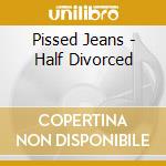 Pissed Jeans - Half Divorced cd