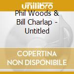 Phil Woods & Bill Charlap - Untitled cd