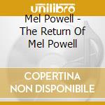 Mel Powell - The Return Of Mel Powell cd