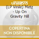 (LP Vinile) Metz - Up On Gravity Hill vinile