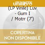 (LP Vinile) Luv - Gum I / Motrr (7') vinile