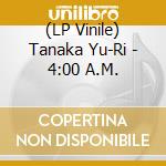 (LP Vinile) Tanaka Yu-Ri - 4:00 A.M. vinile