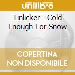 Tinlicker - Cold Enough For Snow cd musicale
