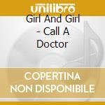 Girl And Girl - Call A Doctor cd