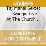 Taj Mahal Sextet - Swingin Live At The Church In Tulsa cd musicale