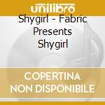 Shygirl - Fabric Presents Shygirl cd