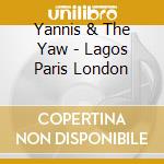 Yannis & The Yaw - Lagos Paris London cd musicale