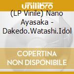 (LP Vinile) Nano Ayasaka - Dakedo.Watashi.Idol vinile