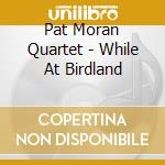 Pat Moran Quartet - While At Birdland cd