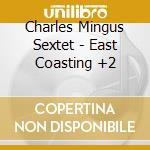 Charles Mingus Sextet - East Coasting +2 cd