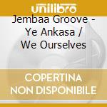 Jembaa Groove - Ye Ankasa / We Ourselves cd