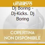 Dj Boring - Dj-Kicks. Dj Boring cd