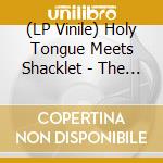 (LP Vinile) Holy Tongue Meets Shacklet - The Tumbling Psychic Joy Of Now vinile