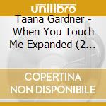 Taana Gardner - When You Touch Me Expanded (2 Cd) cd