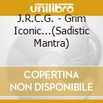 J.R.C.G. - Grim Iconic...(Sadistic Mantra) cd