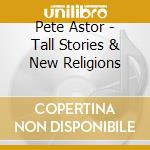 Pete Astor - Tall Stories & New Religions cd