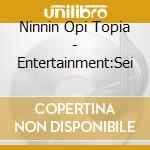 Ninnin Opi Topia - Entertainment:Sei cd