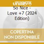 So Nice - Love +7 (2024 Edition) cd