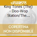 King Tones (The) - Doo-Wop Station/The Fabulous King Tones cd