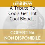 A Tribute To Cools Get Hot Cool Blood Brothers / Various cd