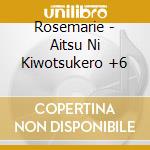 Rosemarie - Aitsu Ni Kiwotsukero +6 cd