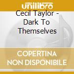Cecil Taylor - Dark To Themselves cd