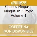 Charles Mingus - Mingus In Europe Volume 1 cd