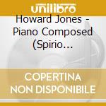 Howard Jones - Piano Composed (Spirio Edition) cd