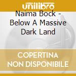 Naima Bock - Below A Massive Dark Land cd