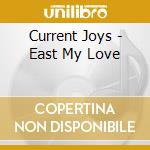 Current Joys - East My Love cd