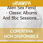 Alien Sex Fiend - Classic Albums And Bbc Sessions Collection 4Cd Box cd