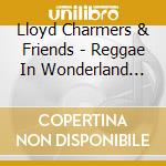 Lloyd Charmers & Friends - Reggae In Wonderland The Splash Singles 1968-1973 2Cd cd