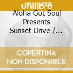 Aloha Got Soul Presents Sunset Drive / Various cd
