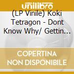 (LP Vinile) Koki Tetragon - Dont Know Why/ Gettin Ready vinile
