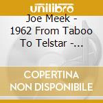 Joe Meek - 1962 From Taboo To Telstar - Hits. Misses. Outtakes. Demos And More 3Cd Clamshel cd