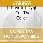 (LP Vinile) Dygl - Cut The Collar vinile