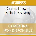 Charles Brown - Ballads My Way cd
