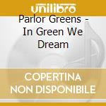 Parlor Greens - In Green We Dream cd