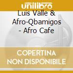 Luis Valle & Afro-Qbamigos - Afro Cafe cd