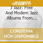 J Jazz: Free And Modern Jazz Albums From Japan 1954-1988 / Various cd