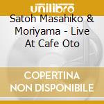 Satoh Masahiko & Moriyama - Live At Cafe Oto cd