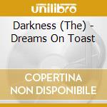Darkness (The) - Dreams On Toast cd