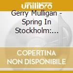 Gerry Mulligan - Spring In Stockholm: Live In Sweden. 1959 cd