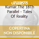Kumar.The 18Th Parallel - Tales Of Reality cd