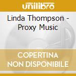 Linda Thompson - Proxy Music cd