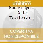 Naduki Ryo - Datte Tokubetsu Nante Koto Ha cd